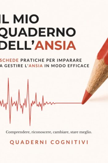 IL MIO QUADERNO DELL’ANSIA: Schede pratiche per imparare a gestire l’ansia in modo efficace